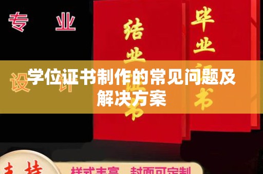 通道学位证书制作的常见问题及解决方案